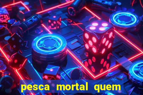 pesca mortal quem morreu pesca mortal todd morreu